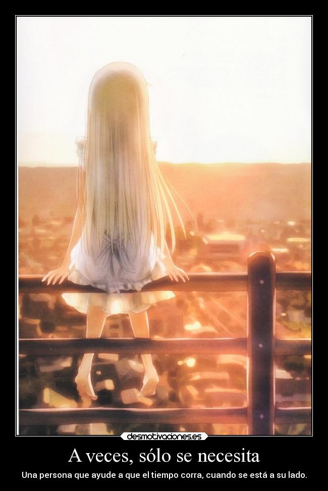 A veces, sólo se necesita - Una persona que ayude a que el tiempo corra, cuando se está a su lado.