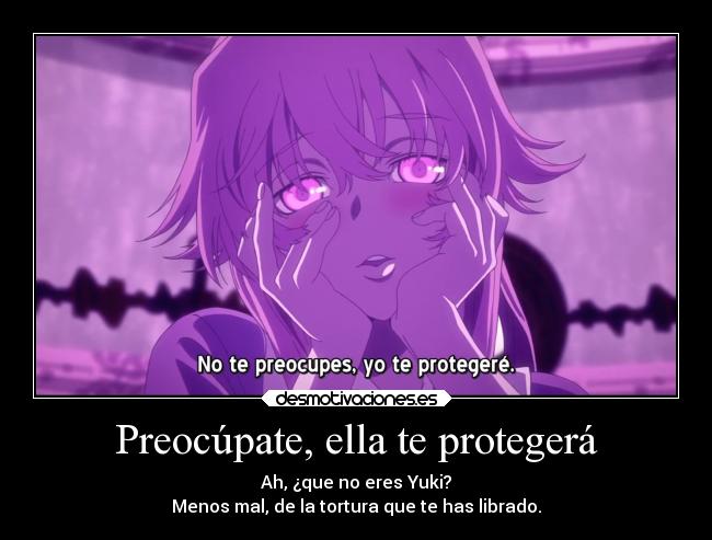 Preocúpate, ella te protegerá - Ah, ¿que no eres Yuki?
Menos mal, de la tortura que te has librado.