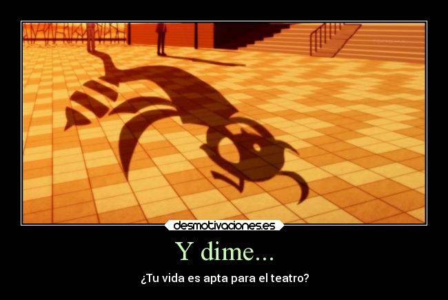 Y dime... - ¿Tu vida es apta para el teatro?