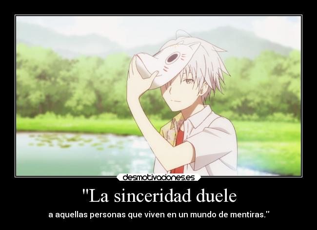 La sinceridad duele - a aquellas personas que viven en un mundo de mentiras.