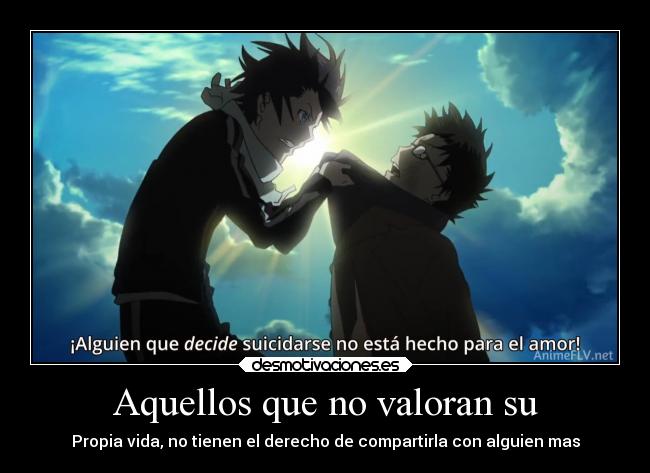 Aquellos que no valoran su - Propia vida, no tienen el derecho de compartirla con alguien mas