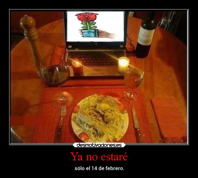 Ya no estaré - sólo el 14 de febrero.