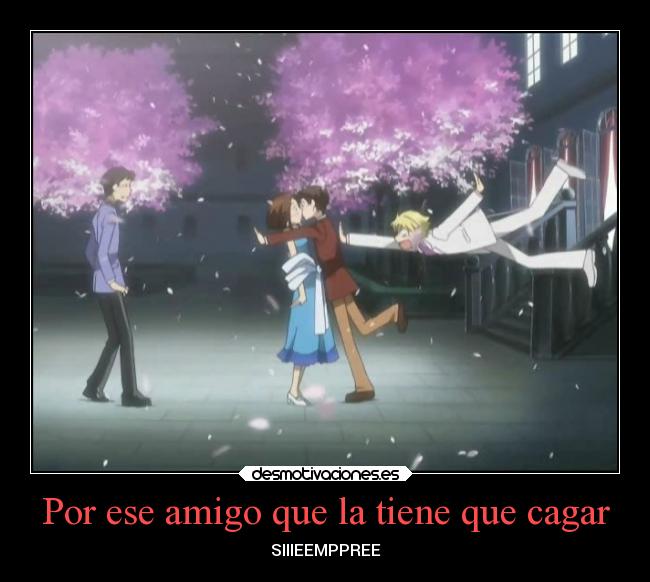 Por ese amigo que la tiene que cagar - SIIIEEMPPREE