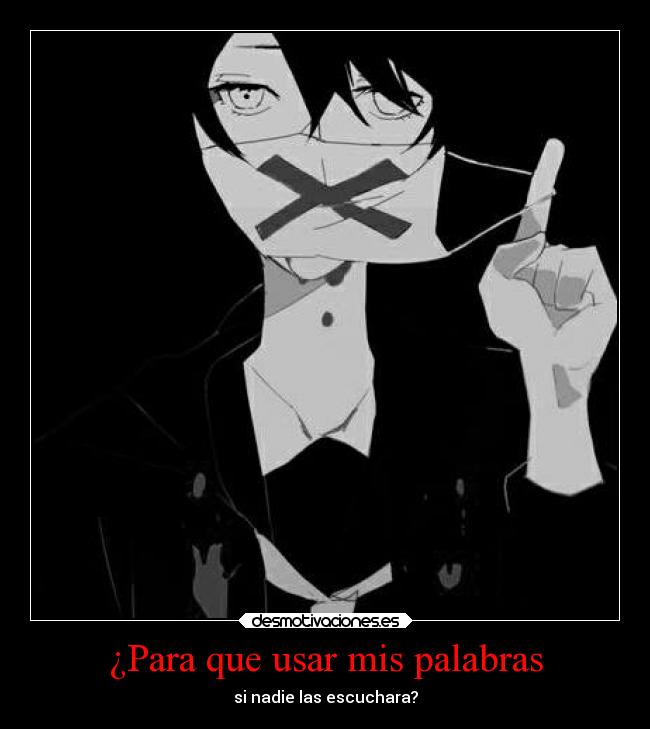 ¿Para que usar mis palabras - si nadie las escuchara?