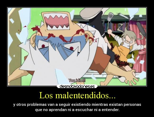 Los malentendidos... - y otros problemas van a seguir existiendo mientras existan personas
que no aprendan ni a escuchar ni a entender.