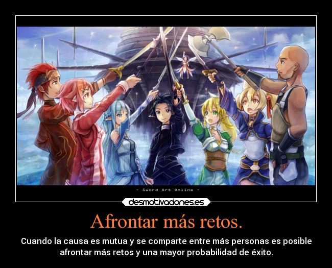 Afrontar más retos. - Cuando la causa es mutua y se comparte entre más personas es posible
afrontar más retos y una mayor probabilidad de éxito.
