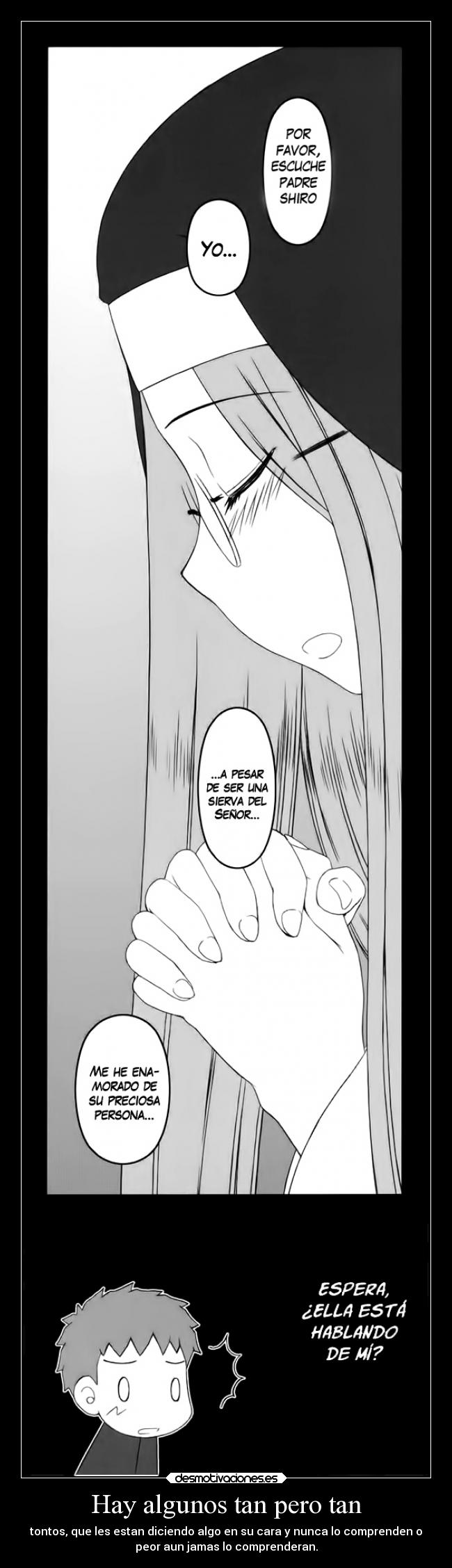 Hay algunos tan pero tan - tontos, que les estan diciendo algo en su cara y nunca lo comprenden o
peor aun jamas lo comprenderan.