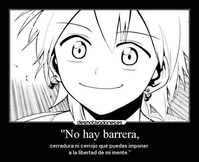 No hay barrera, - cerradura ni cerrojo que puedas imponer
a la libertad de mi mente.