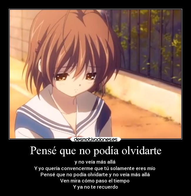 Pensé que no podía olvidarte - y no veía más allá 
Y yo quería convencerme que tú solamente eres mío 
Pensé que no podía olvidarte y no veía más allá 
Ven mira cómo paso el tiempo 
Y ya no te recuerdo