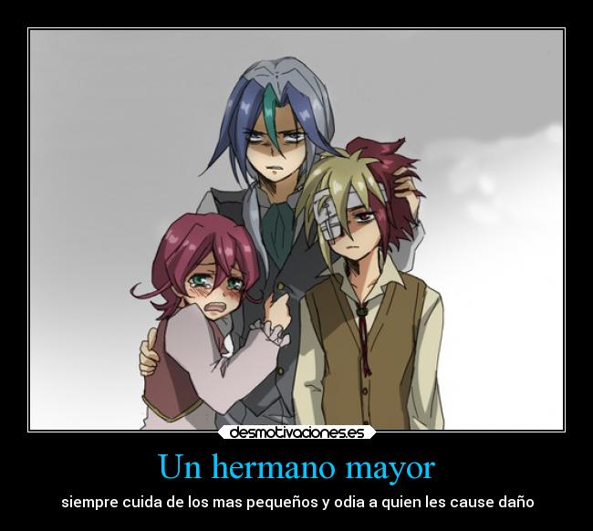 Un hermano mayor - siempre cuida de los mas pequeños y odia a quien les cause daño