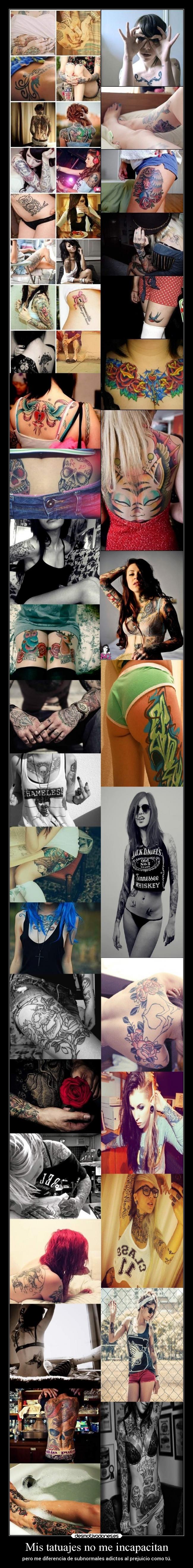 Mis tatuajes no me incapacitan - pero me diferencia de subnormales adictos al prejuicio como tú.