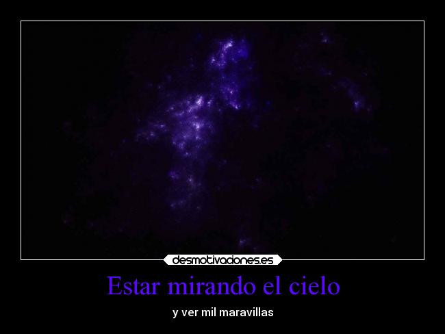 Estar mirando el cielo - y ver mil maravillas