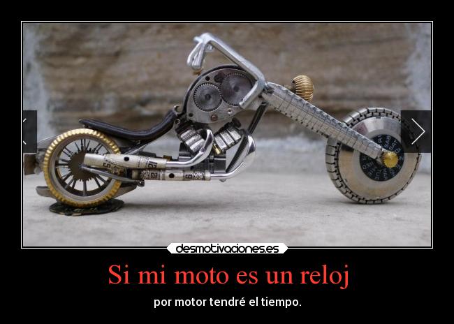 Si mi moto es un reloj - por motor tendré el tiempo.