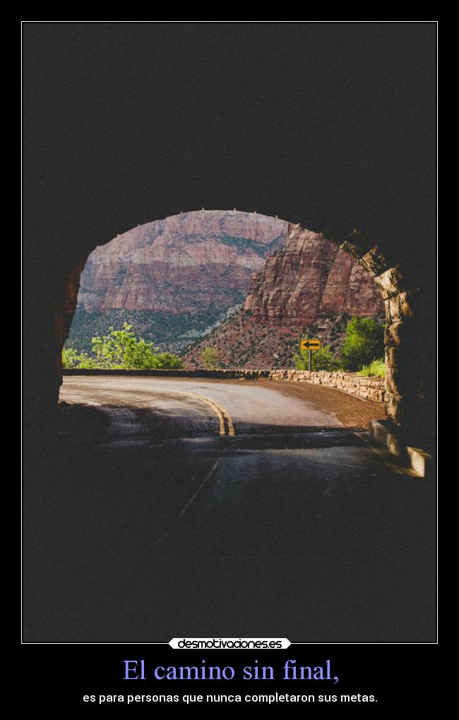 El camino sin final, - es para personas que nunca completaron sus metas.