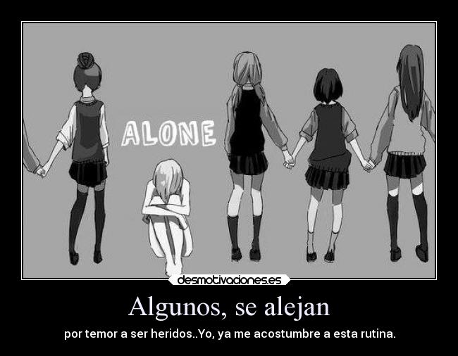 Algunos, se alejan - por temor a ser heridos..Yo, ya me acostumbre a esta rutina.