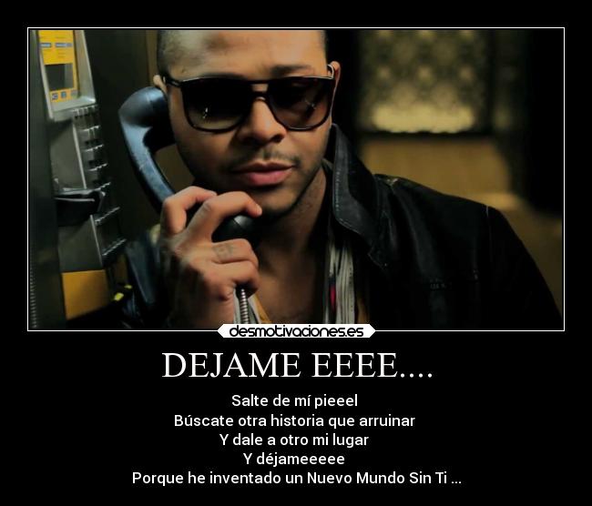 DEJAME EEEE.... -