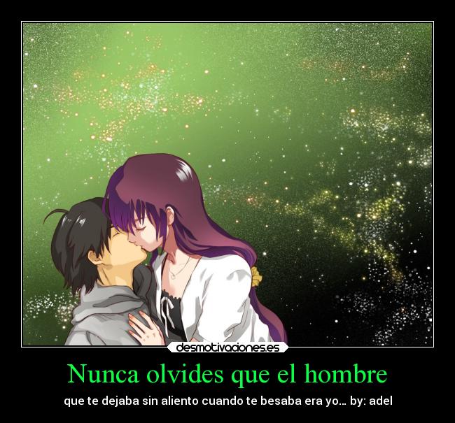 Nunca olvides que el hombre - que te dejaba sin aliento cuando te besaba era yo… by: adel
