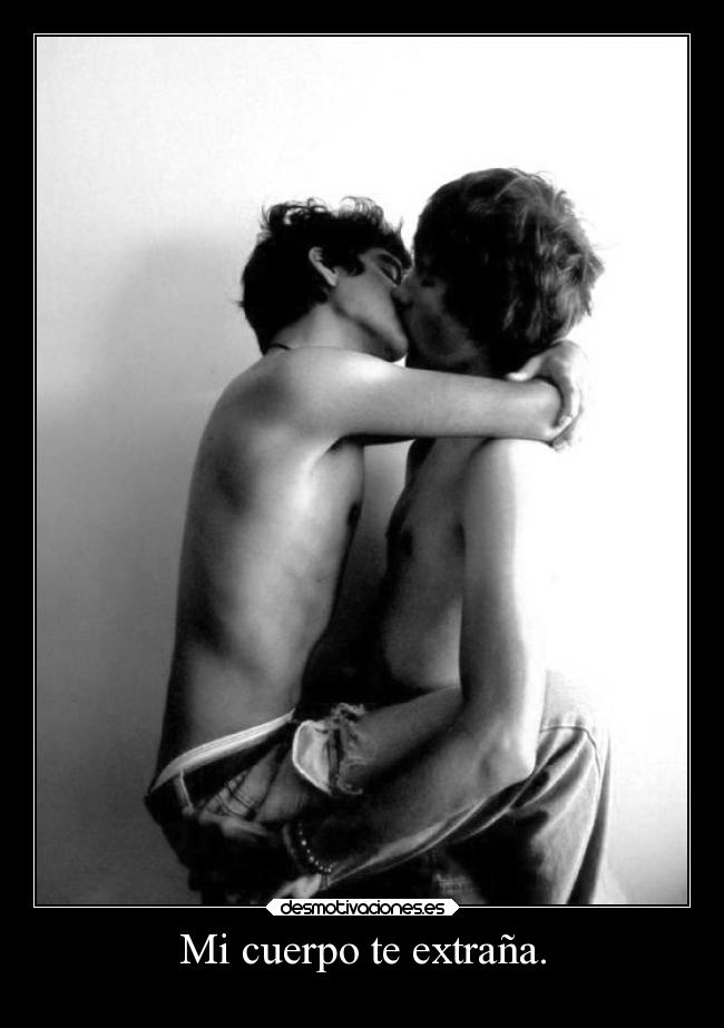 Mi cuerpo te extraña. -