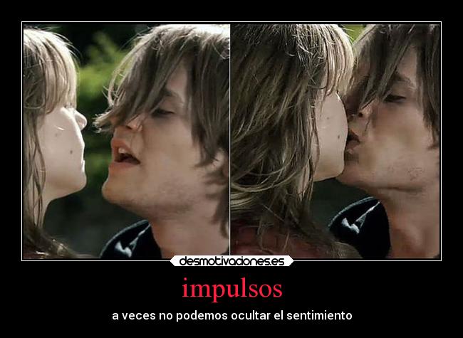 impulsos - a veces no podemos ocultar el sentimiento