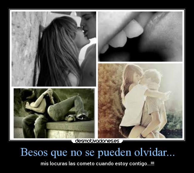 Besos que no se pueden olvidar... - mis locuras las cometo cuando estoy contigo...!!!
