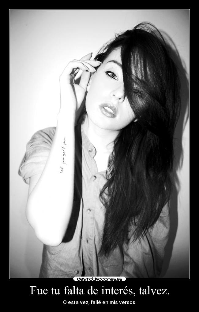 Fue tu falta de interés, talvez. -