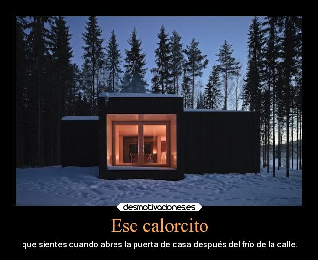 Ese calorcito - que sientes cuando abres la puerta de casa después del frío de la calle.