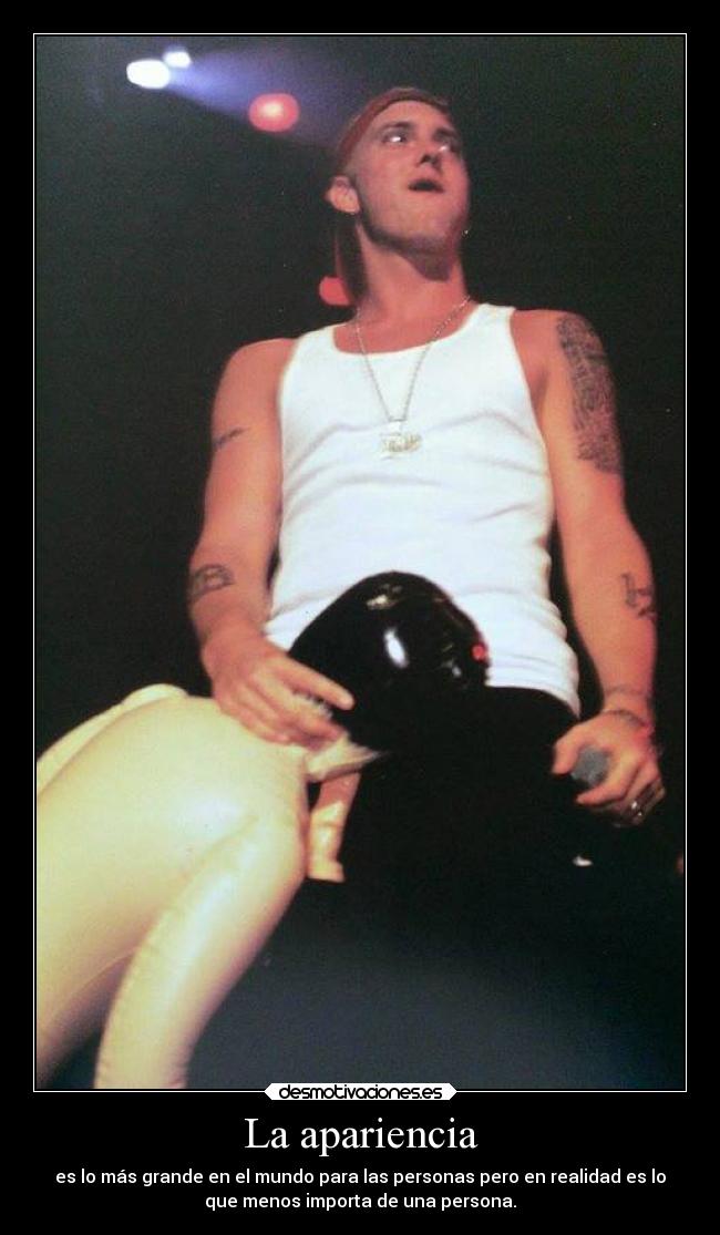 La apariencia - es lo más grande en el mundo para las personas pero en realidad es lo
que menos importa de una persona.