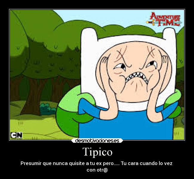 Tipico - Presumir que nunca quisite a tu ex pero..... Tu cara cuando lo vez
con otr@