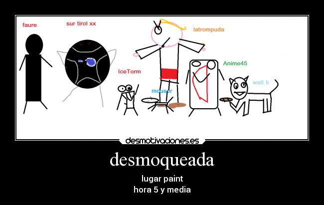 desmoqueada - lugar paint
hora 5 y media