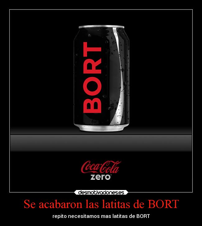 Se acabaron las latitas de BORT - repito necesitamos mas latitas de BORT