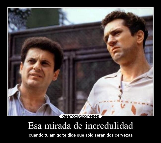 Esa mirada de incredulidad - cuando tu amigo te dice que solo serán dos cervezas