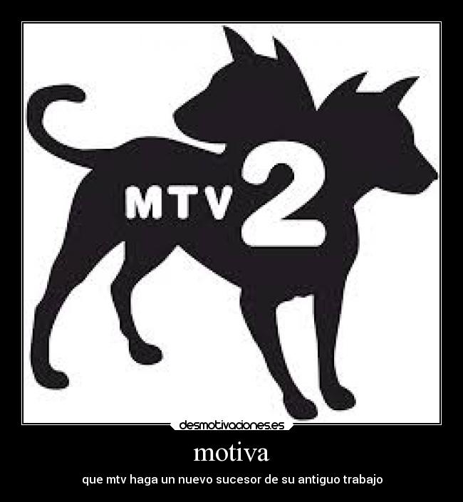 motiva - que mtv haga un nuevo sucesor de su antiguo trabajo