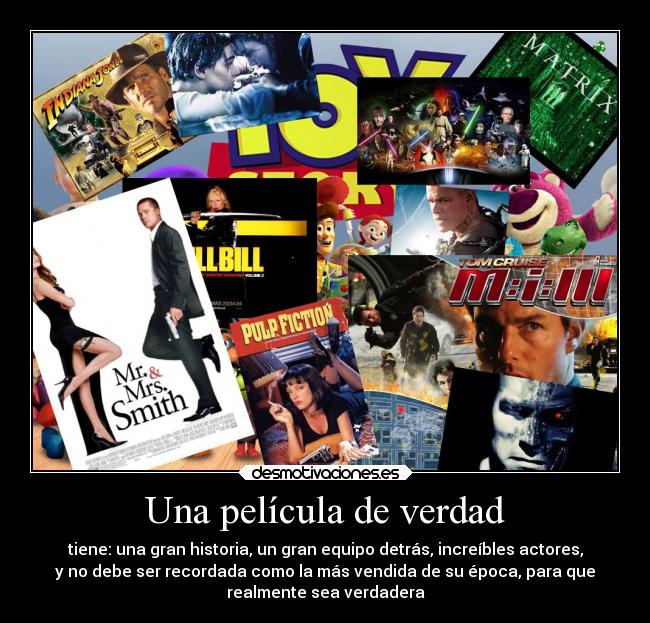 Una película de verdad - tiene: una gran historia, un gran equipo detrás, increíbles actores,
y no debe ser recordada como la más vendida de su época, para que
realmente sea verdadera
