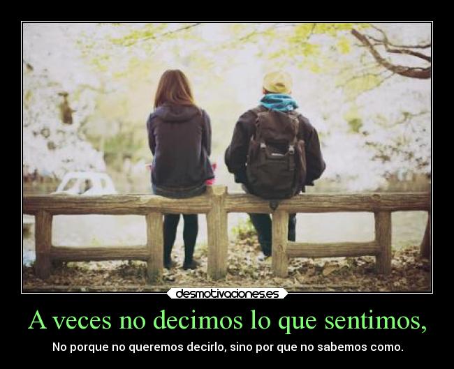 A veces no decimos lo que sentimos, - 