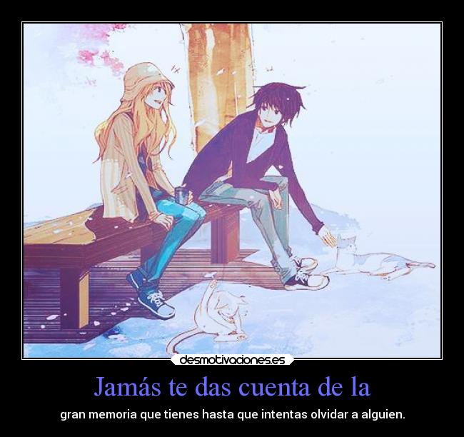 Jamás te das cuenta de la -