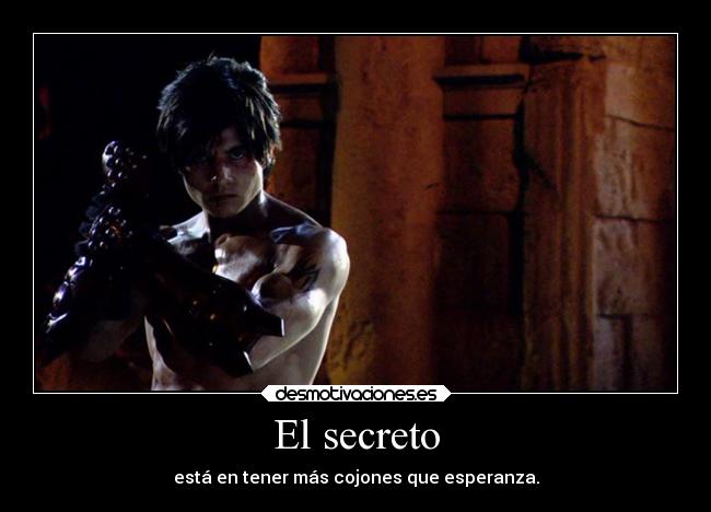 El secreto - está en tener más cojones que esperanza.