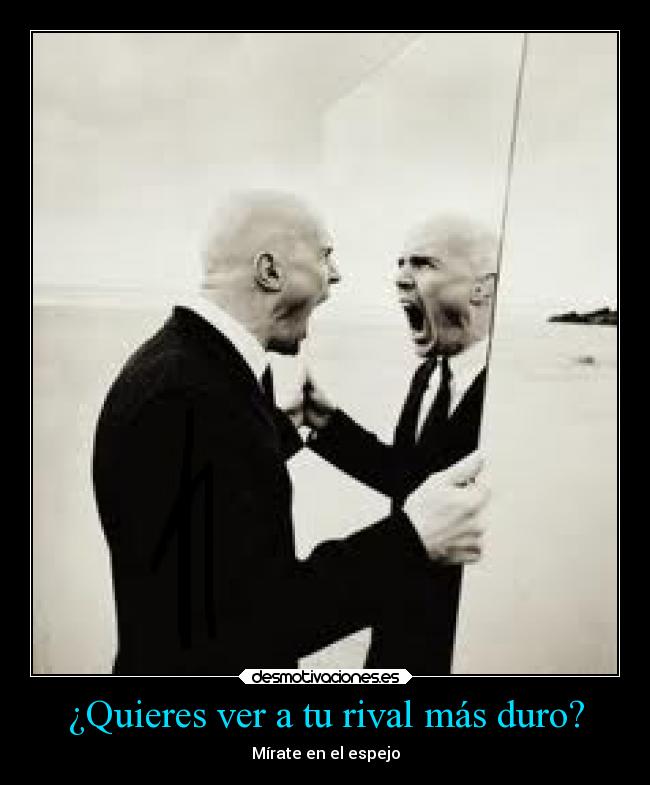 ¿Quieres ver a tu rival más duro? - Mírate en el espejo