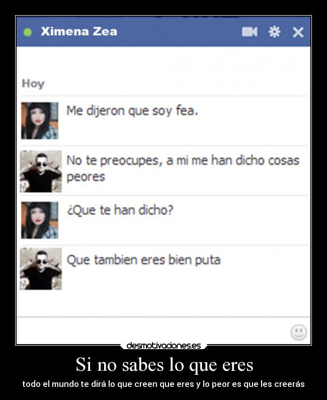 Si no sabes lo que eres - todo el mundo te dirá lo que creen que eres y lo peor es que les creerás