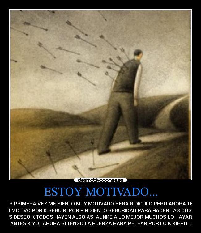 ESTOY MOTIVADO... - POR PRIMERA VEZ ME SIENTO MUY MOTIVADO SERA RIDICULO PERO AHORA TENG
UN MOTIVO POR K SEGUIR..POR FIN SIENTO SEGURIDAD PARA HACER LAS COSAS
LES DESEO K TODOS HAYEN ALGO ASI AUNKE A LO MEJOR MUCHOS LO HAYARON
ANTES K YO...AHORA SI TENGO LA FUERZA PARA PELEAR POR LO K KIERO...