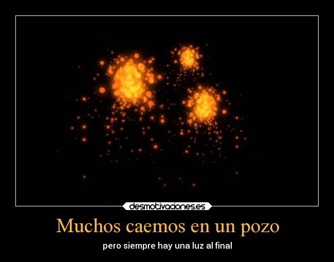 Muchos caemos en un pozo - pero siempre hay una luz al final
