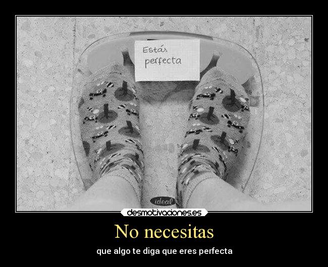 No necesitas - que algo te diga que eres perfecta