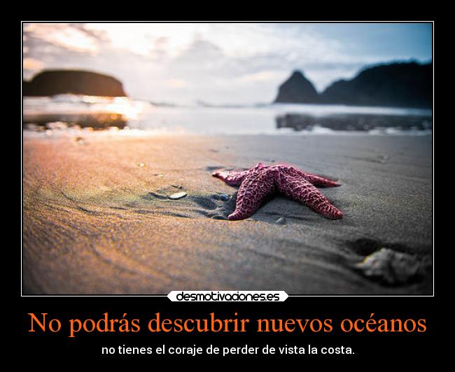 No podrás descubrir nuevos océanos -