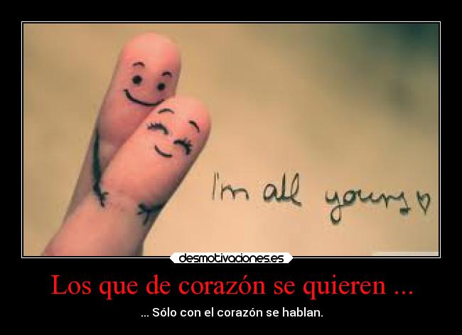 Los que de corazón se quieren ... - ... Sólo con el corazón se hablan.