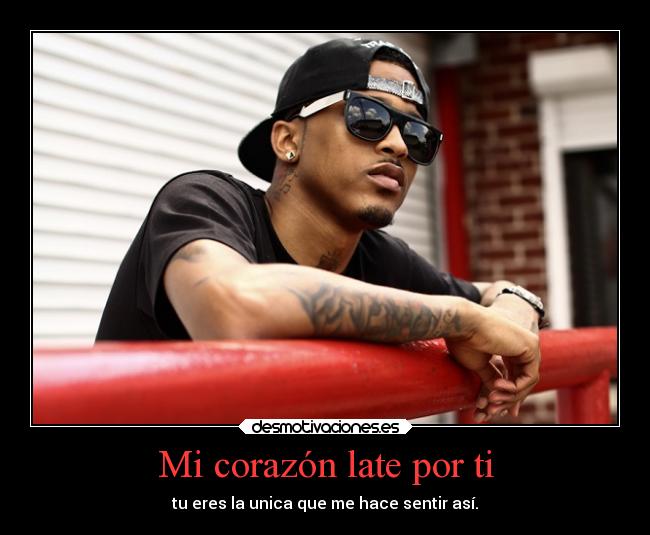 Mi corazón late por ti - tu eres la unica que me hace sentir así.