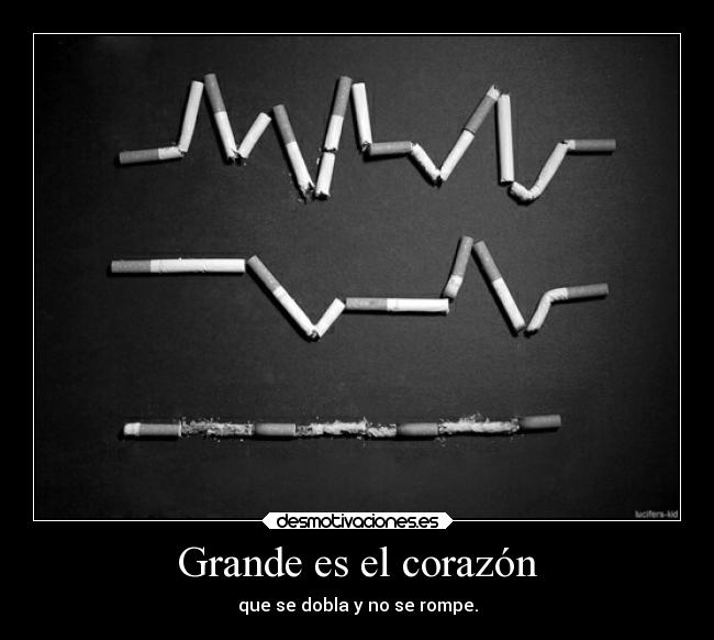 Grande es el corazón - que se dobla y no se rompe.