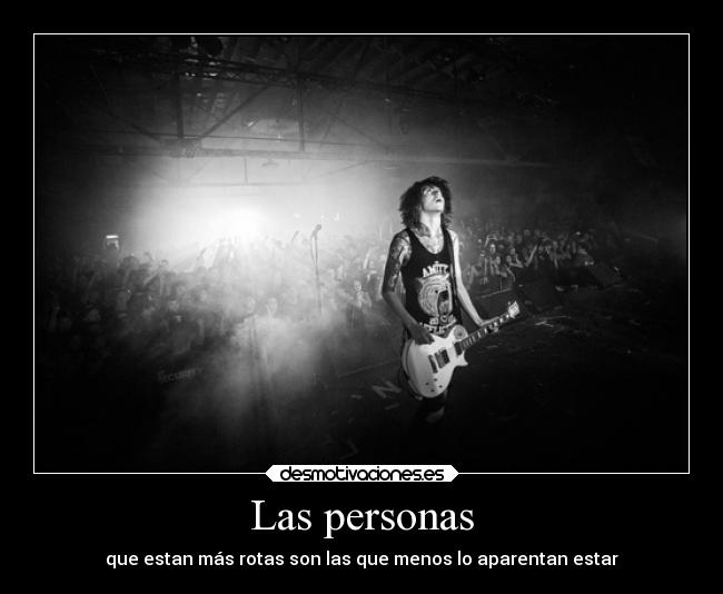 Las personas - que estan más rotas son las que menos lo aparentan estar