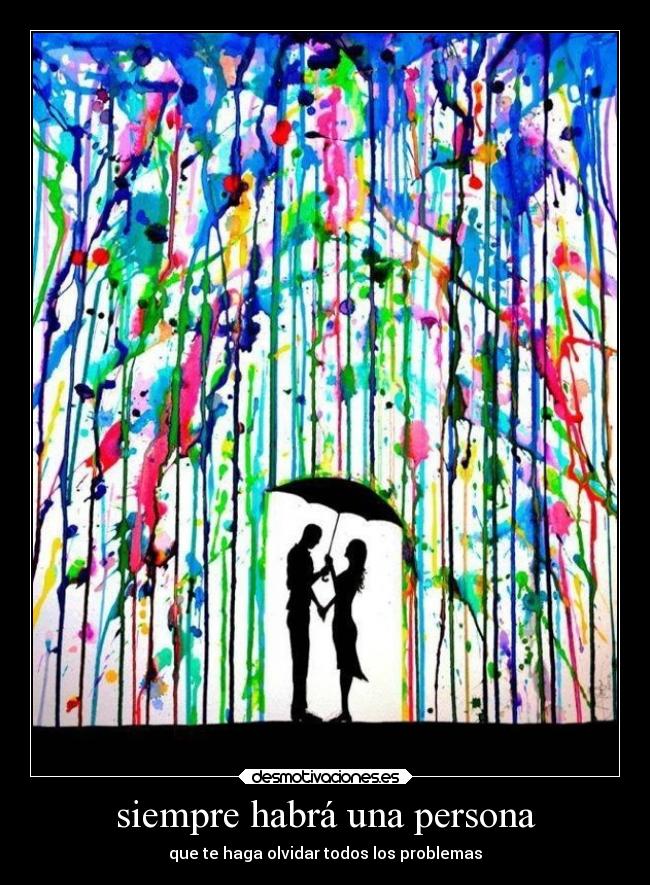 siempre habrá una persona - que te haga olvidar todos los problemas