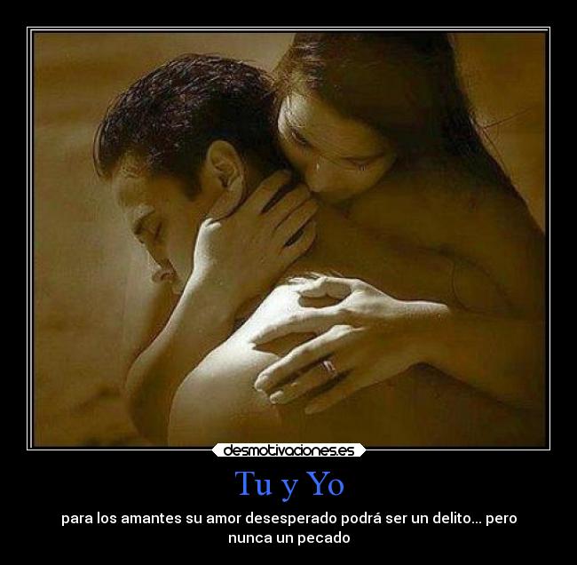 Tu y Yo - para los amantes su amor desesperado podrá ser un delito... pero
nunca un pecado