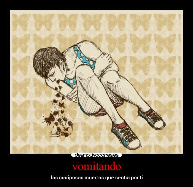 vomitando - las mariposas muertas que sentía por ti