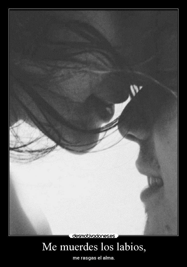 Me muerdes los labios, - 